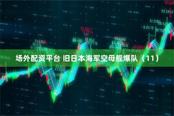 场外配资平台 旧日本海军空母舰爆队（11）