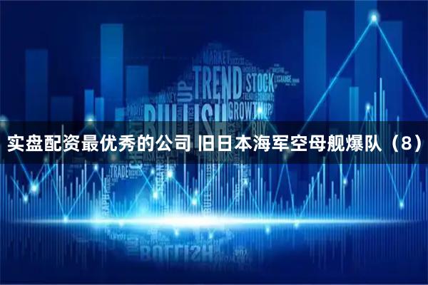 实盘配资最优秀的公司 旧日本海军空母舰爆队（8）