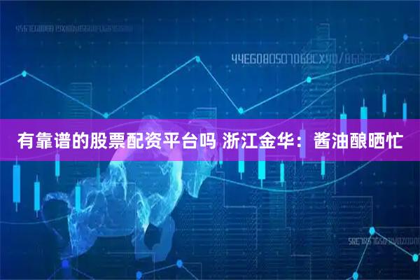 有靠谱的股票配资平台吗 浙江金华：酱油酿晒忙